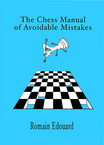 The Chess Manual of Avoidable Mistakes, Vol. 1 - Romain Edouard